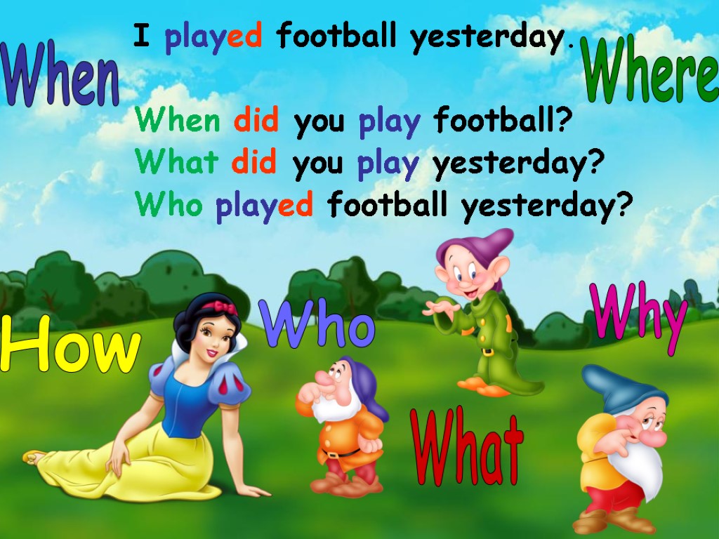 I played football yesterday. When did you play football? What did you play yesterday?